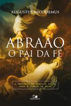 Abraão o Pai da Fé, Augustus Nicodemus - Vida Nova