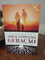 Abraçando Uma Geração - Alexandre Pilar - Rica Editora