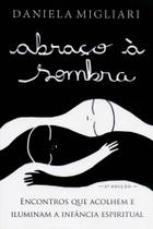 Abraço À Sombra: Encontros Que Acolhem e Iluminam A Infância Espiritual