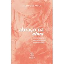 Abraço na Alma: Uma Jornada de Autoconhecimento e Espiritual Abraço na Alma: Uma Jornada de Autoconhecimento e Espiritual