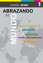 Abrazando al mundo: Bases teológicas para la plantación de iglesias socioculturalmente relevantes