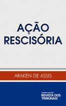 Ação Rescisória - 1ª Edição - Araken e Assis Ação Rescisória - 1ª Edição - Araken e Assis