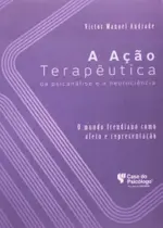 Acao Terapeutica Da Psicanalise E A Neurociencia, A- O Mundo Freudiano Como - 1 Acao Terapeutica Da Psicanalise E A Neurociencia, A- O Mundo Freudiano Como - 1