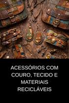 Acessórios com Couro, Tecido e Materiais Recicláveis