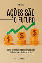 Acoes sao o Futuro: Como se aposentar ganhando muito dinheiro investindo em ações - Viseu