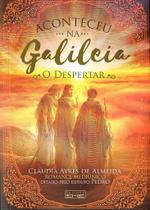Aconteceu na Galileia - O Despertar - Romance sobre Jesus e Seus Discípulos