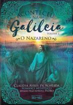 Aconteceu na Galileia - O Nazareno - Volume 2 - Romance Aconteceu na Galileia - O Nazareno - Volume 2 - Romance
