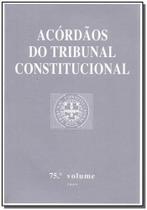 ACóRDãOS DO TRIBUNAL CONSTITUCIONAL - VOL. 75 - ALMEDINA