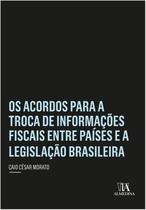 Acordos para a troca de informacoes fiscais entre paises e a legislacao bra - ALMEDINA BRASIL