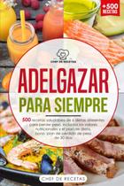 Adelgazar para siempre: 500 recetas saludables