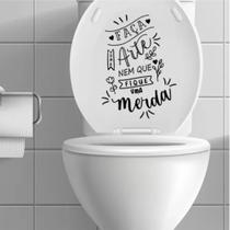 Adesivo Autocolante Vaso Sanitário Faça Uma Arte Nem Que Fique Uma Merda