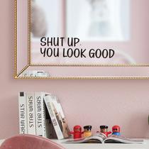 Adesivo de parede Shut Up You Look Good Funny Mirror Decalque 7x22cm