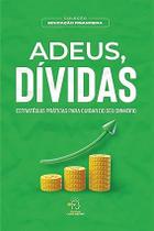 Adeus, Dívidas: Estratégias Práticas Para Cuidar do seu Dinheiro