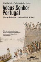 Adeus, Senhor Portugal - Crise Do Absolutismo E A Independência Do Brasil - COMPANHIA DAS LETRAS