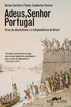 Adeus, Senhor Portugal - Crise Do Absolutismo E A Independência Do Brasil