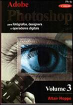 Adobe photoshop vol. 3 - para fotografos, designers e operadores digitais