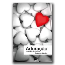 Adoração, o que Deus sempre quis - Augusto Guedes - W4 Editora
