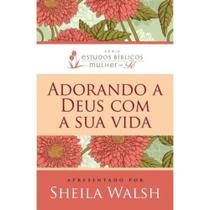 Adorando a Deus Com Sua Vida - Sheila Walsh - Editora thomas nelson brasil