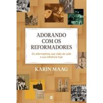 Adorando com os reformadores - Karin Maag - CULTURA CRISTÃ