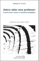 Adoro odiar meu professor - o aluno entre a ironia e o sarcasmo pedagogico - AUTORES ASSOCIADOS