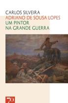 Adriano de Sousa Lopes - Um Pintor na Grande Guerra - EDICOES 70