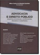 Advocacia e Direito Público: Aspectos Processuais, Constitucionais, Tributários e Trabalhistas Advocacia e Direito Público: Aspectos Processuais, Constitucionais, Tributários e Trabalhistas