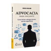 Advocacia para Iniciante Como iniciar a advogar do zero, sem ter Experiência Advocacia para Iniciante Como iniciar a advogar do zero, sem ter Experiência