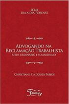 Advogando Na Reclamação Trabalhista: Ritos Ordinário E Sumaríssimo - Dia a Dia Forense