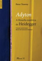 Adyton: A Filosofia Esotérica de Heidegger - MAUAD X Adyton: A Filosofia Esotérica de Heidegger - MAUAD X