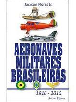 Aeronaves Militares Brasileiras - 1916 - 2015 - Atlas