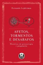 Afetos, Tormentos e Desabafos - Histórias Em Psicoterapia e Psiquiatria