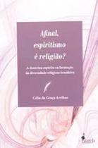 Afinal, espiritismo é religião A doutrina espírita na formação da diversidade religiosa brasileira Afinal, espiritismo é religião A doutrina espírita na formação da diversidade religiosa brasileira