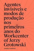 Agentes invisíveis e modos de produção nos primeiros anos do workcenter of jerzy grotowski Agentes invisíveis e modos de produção nos primeiros anos do workcenter of jerzy grotowski