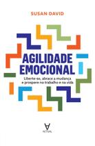 Agilidade Emocional - Liberte-Se, Abrace A Mudança E Prospere No Trabalho E Na Vida - Actual Editora