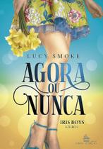 AGORA OU NUNCA - SÉRIE IRIS BOYS VL1 - Lucy Smoke - Romance de Harém Reverso