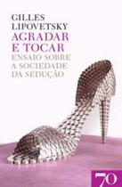 Agradar e tocar - ensaio sobre a sociedade da sed - EDICOES 70