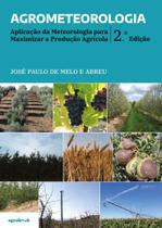 Agrometeorologia: Aplicação da Meteorologia para Maximizar a Produção Agrícola - 2ªEdição