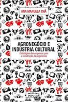 Agronegocio E Industria Cultural - Estratégias Das Empresas Para a Construção Da Hegemonia