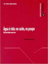 Agua e Vida: Eu Cuido, Eu Poupo: para Um Futuro sem Crise - FGV