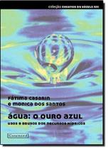 Água: O Ouro Azul: Uso e Abusos dos Recursos Hídricos Água: O Ouro Azul: Uso e Abusos dos Recursos Hídricos