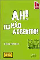 Ah! eu não acredito! como cativar o cliente através de um fantástico atendimento ed. 195