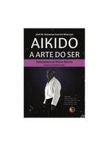 Aikido: a arte do ser Aikido: a arte do ser