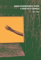 Ainda Morreremos Tanto e Será Só o Começo Ainda Morreremos Tanto e Será Só o Começo