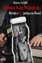 Ainda Nao Mudou. Direito e (in) Justica no Brasil - EMO EDITORA E COMERCIO LTDA
