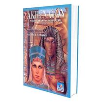 Akhenaton: a Revolução Espiritual do Antigo Egito - Trilogia Vol. 1 - EDITORA DO CONHECIMENTO Akhenaton: a Revolução Espiritual do Antigo Egito - Trilogia Vol. 1 - EDITORA DO CONHECIMENTO