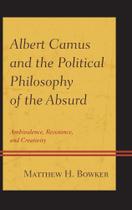 Albert Camus and the Political Philosophy of the Absurd - Rowman & Littlefield Publishing Group Inc