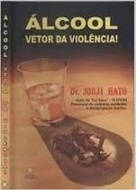 Alcool, vetor da violencia - EDITORA EKILIBRIO Alcool, vetor da violencia - EDITORA EKILIBRIO