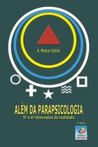 Além Da Parapsicologia: 5ª E 6ª Dimensões Da Realidade - Editora do Conhecimento