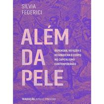 Alem da Pele: Repensar, Refazer e Reivindicar o Corpo no Capitalismo Contem Alem da Pele: Repensar, Refazer e Reivindicar o Corpo no Capitalismo Contem