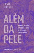 Além da pele: repensar, refazer e reivindicar o corpo no capitalismo contemporâneo Além da pele: repensar, refazer e reivindicar o corpo no capitalismo contemporâneo